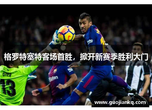 格罗特塞特客场首胜，掀开新赛季胜利大门
