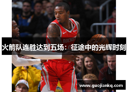 火箭队连胜达到五场：征途中的光辉时刻