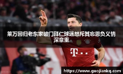 莱万回归老东家破门拜仁球迷怒斥其忘恩负义情深意重