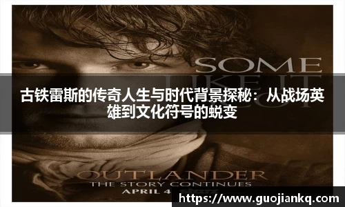 古铁雷斯的传奇人生与时代背景探秘：从战场英雄到文化符号的蜕变