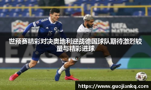 世预赛精彩对决奥地利迎战德国球队期待激烈较量与精彩进球